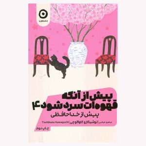 کتاب پیش از آنکه قهوه‌ات سرد شود، پیش از خداحافظی ۴ اثر توشیکازو کاواگوچی
